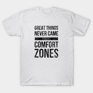 Great Things Never Came From Comfort Zones - Motivational Words T-Shirt